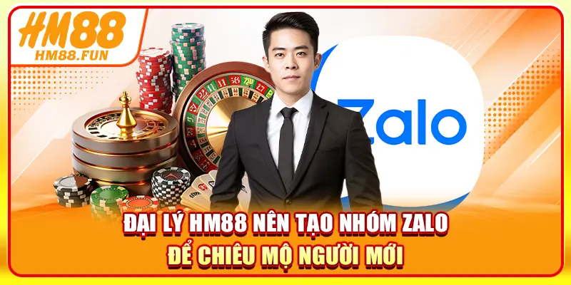 Đại lý HM88 nên tạo nhóm Zalo để chiêu mộ người mới