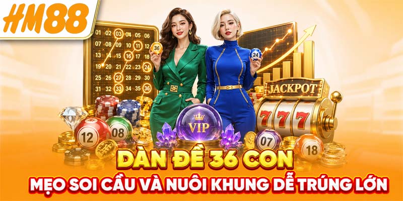 Dàn Đề 36 Con - Mẹo Soi Cầu Và Nuôi Khung Dễ Trúng Lớn 