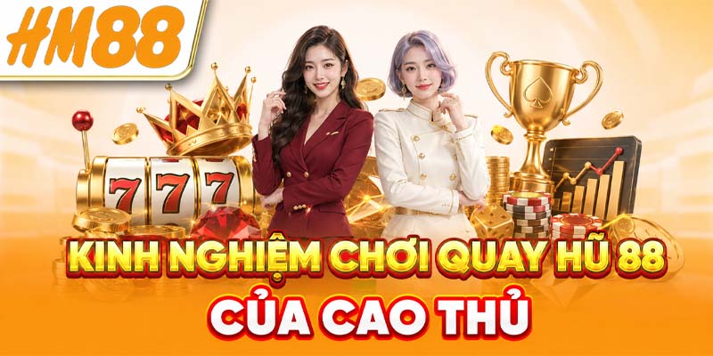 Kinh nghiệm chơi quay hũ 88 của cao thủ