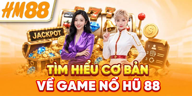 Tìm hiểu cơ bản về game nổ hũ 88