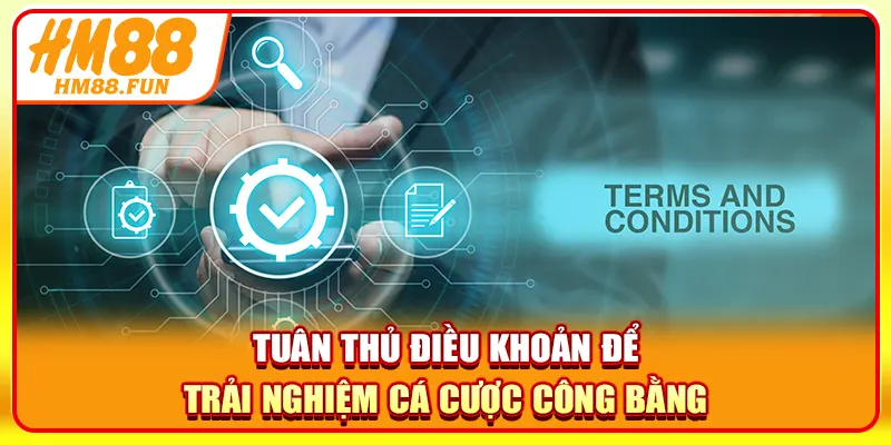 Tuân thủ điều khoản để trải nghiệm cá cược công bằng